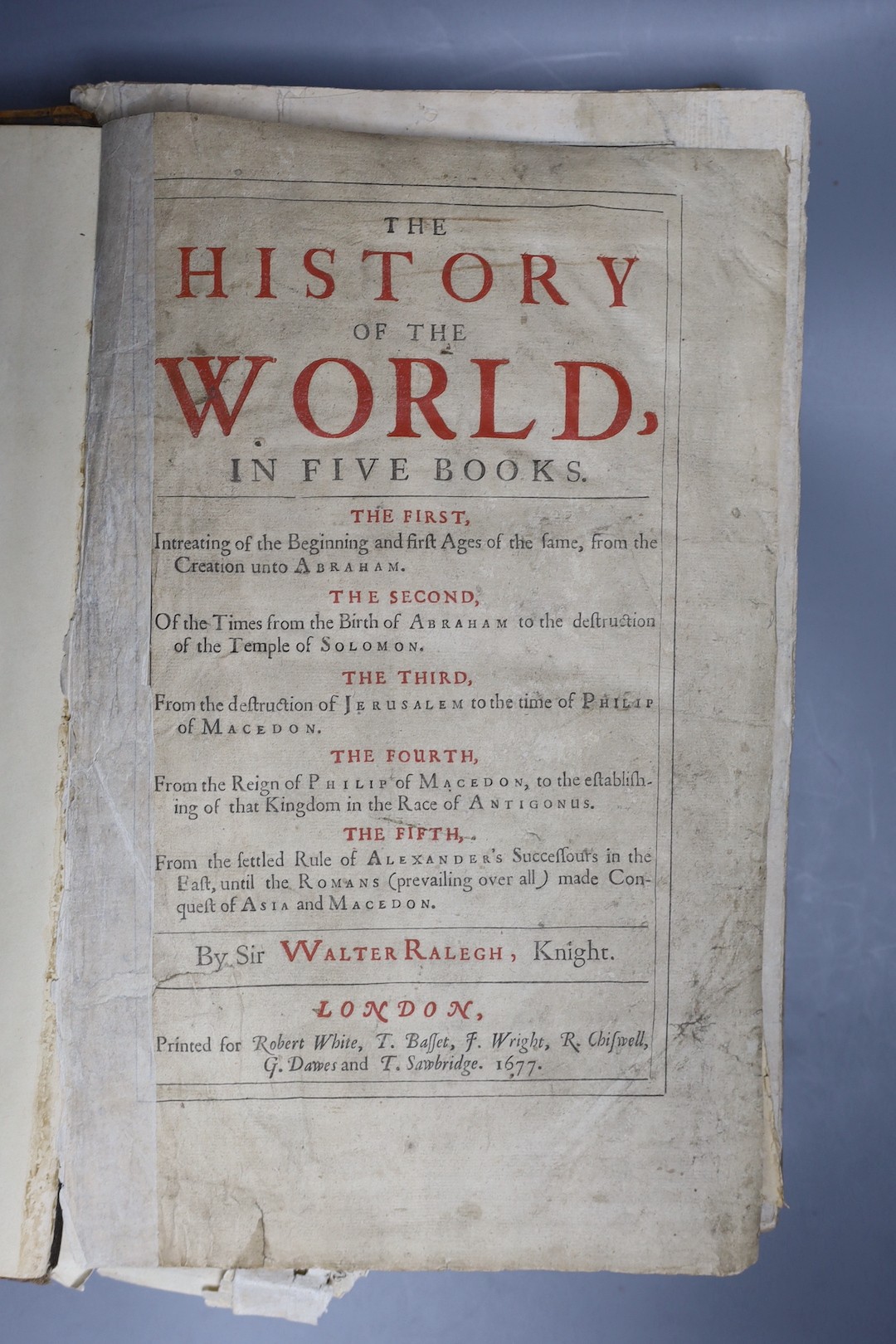 Ralegh. Sir Walter - The History of the World, in Five Books... title printed in red and black, 6 d-page maps and 2 d-page battle plans; old boards (distressed), folio. printed for Robert White, T. Basset (& 4 others), 1